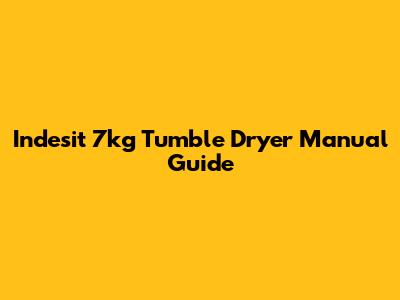 Indesit 7kg Tumble Dryer Manual Guide