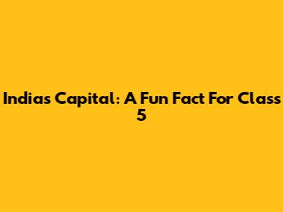 India's Capital: A Fun Fact For Class 5