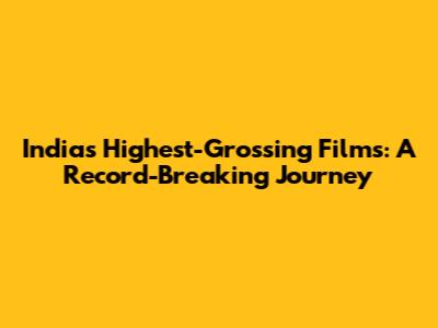 India's Highest-Grossing Films: A Record-Breaking Journey