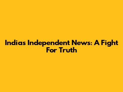 India's Independent News: A Fight For Truth