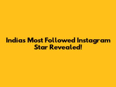 India's Most Followed Instagram Star Revealed!