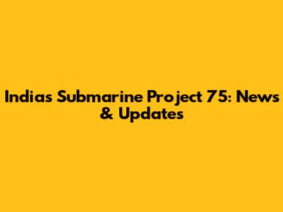 India's Submarine Project 75: News & Updates