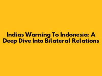India's Warning To Indonesia: A Deep Dive Into Bilateral Relations