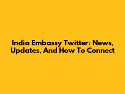 India Embassy Twitter: News, Updates, And How To Connect