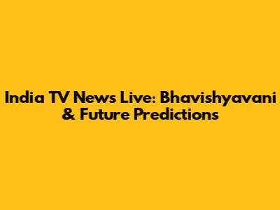 India TV News Live: Bhavishyavani & Future Predictions