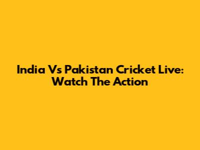India Vs Pakistan Cricket Live: Watch The Action