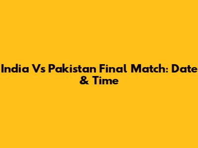 India Vs Pakistan Final Match: Date & Time