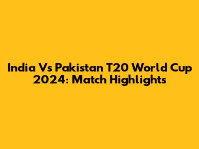 India Vs Pakistan T20 World Cup 2024: Match Highlights