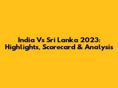 India Vs Sri Lanka 2023: Highlights, Scorecard & Analysis