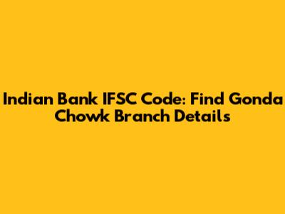 Indian Bank IFSC Code: Find Gonda Chowk Branch Details