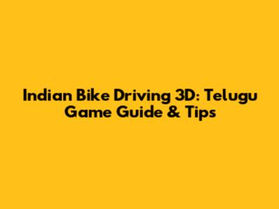 Indian Bike Driving 3D: Telugu Game Guide & Tips