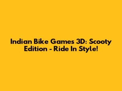 Indian Bike Games 3D: Scooty Edition - Ride In Style!
