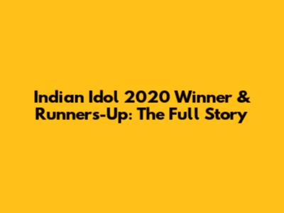 Indian Idol 2020 Winner & Runners-Up: The Full Story
