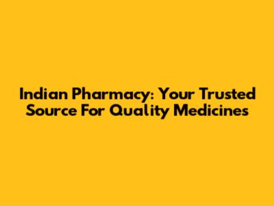 Indian Pharmacy: Your Trusted Source For Quality Medicines