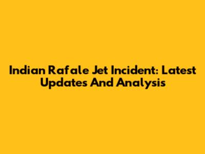 Indian Rafale Jet Incident: Latest Updates And Analysis