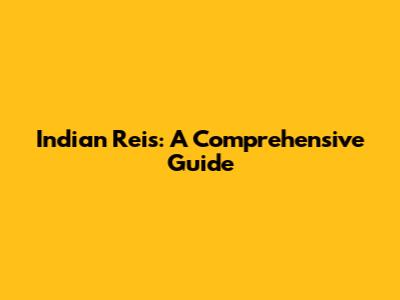 Indian Reis: A Comprehensive Guide