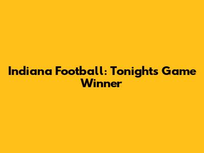 Indiana Football: Tonight's Game Winner