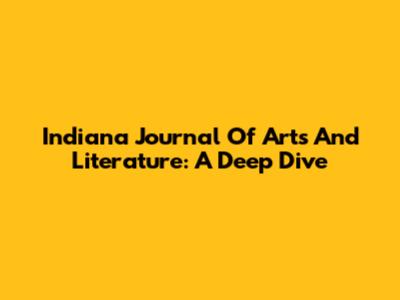 Indiana Journal Of Arts And Literature: A Deep Dive