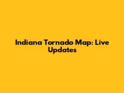 Indiana Tornado Map: Live Updates