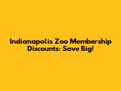 Indianapolis Zoo Membership Discounts: Save Big!