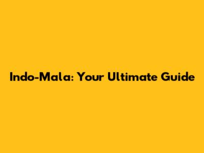 Indo-Mala: Your Ultimate Guide