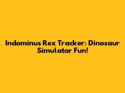Indominus Rex Tracker: Dinosaur Simulator Fun!