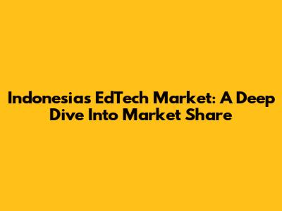 Indonesia's EdTech Market: A Deep Dive Into Market Share