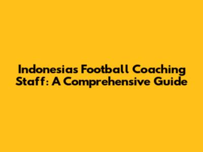 Indonesia's Football Coaching Staff: A Comprehensive Guide