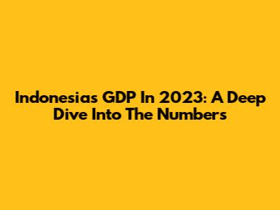 Indonesia's GDP In 2023: A Deep Dive Into The Numbers