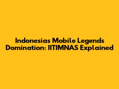 Indonesia's Mobile Legends Domination: IITIMNAS Explained
