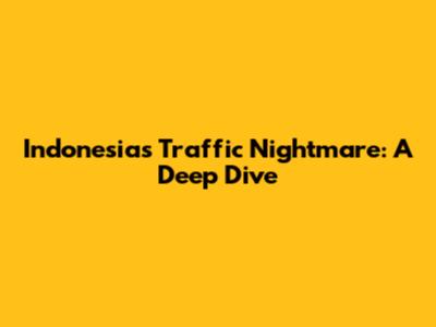 Indonesia's Traffic Nightmare: A Deep Dive