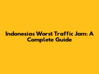 Indonesia's Worst Traffic Jam: A Complete Guide