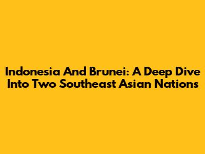Indonesia And Brunei: A Deep Dive Into Two Southeast Asian Nations