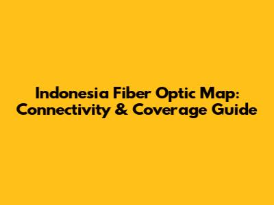 Indonesia Fiber Optic Map: Connectivity & Coverage Guide