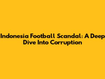 Indonesia Football Scandal: A Deep Dive Into Corruption
