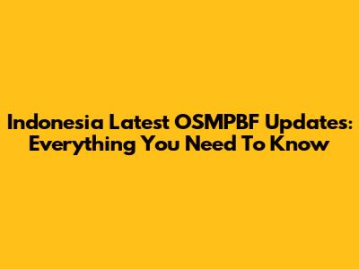 Indonesia Latest OSMPBF Updates: Everything You Need To Know