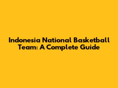 Indonesia National Basketball Team: A Complete Guide