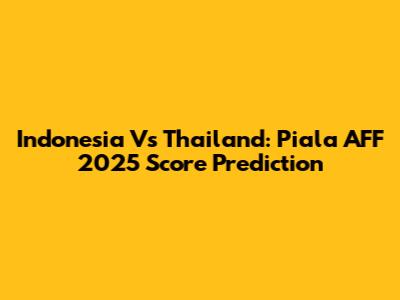 Indonesia Vs Thailand: Piala AFF 2025 Score Prediction