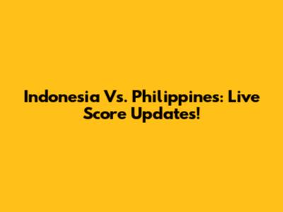 Indonesia Vs. Philippines: Live Score Updates!