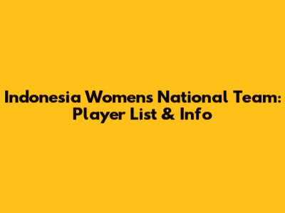 Indonesia Women's National Team: Player List & Info