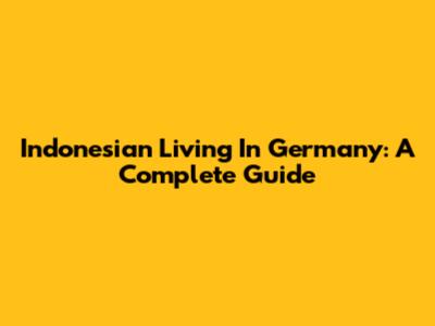 Indonesian Living In Germany: A Complete Guide