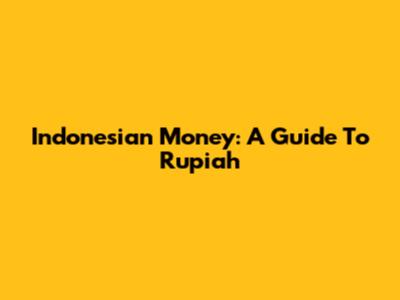 Indonesian Money: A Guide To Rupiah