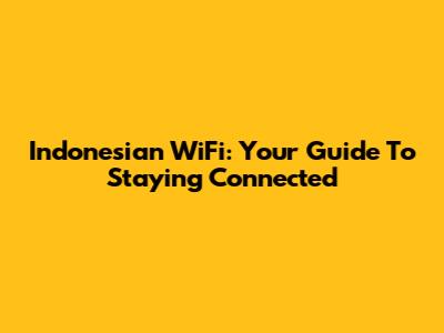 Indonesian WiFi: Your Guide To Staying Connected