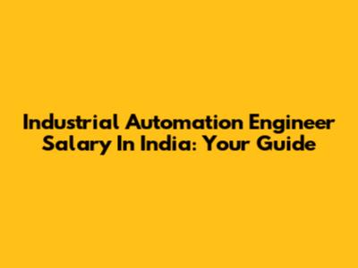 Industrial Automation Engineer Salary In India: Your Guide
