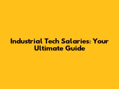 Industrial Tech Salaries: Your Ultimate Guide