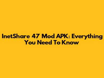 InetShare 47 Mod APK: Everything You Need To Know