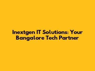 Inextgen IT Solutions: Your Bangalore Tech Partner