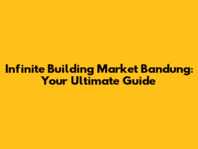 Infinite Building Market Bandung: Your Ultimate Guide