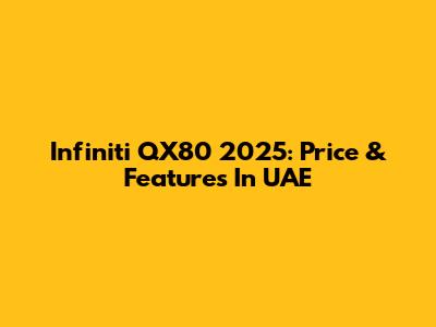 Infiniti QX80 2025: Price & Features In UAE
