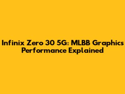 Infinix Zero 30 5G: MLBB Graphics Performance Explained